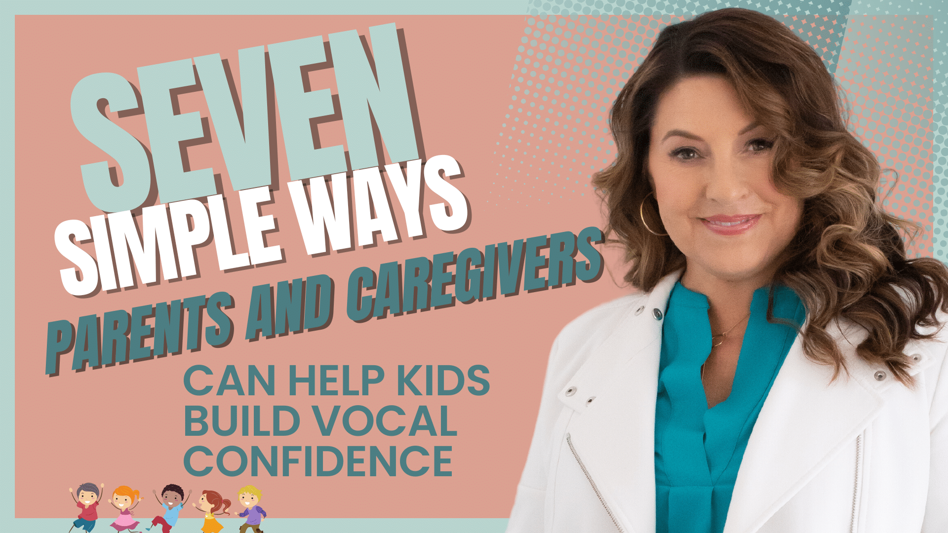 Ep #17 Seven Simple Ways Parents and Caregivers Can Help Kids Build Vocal Confidence