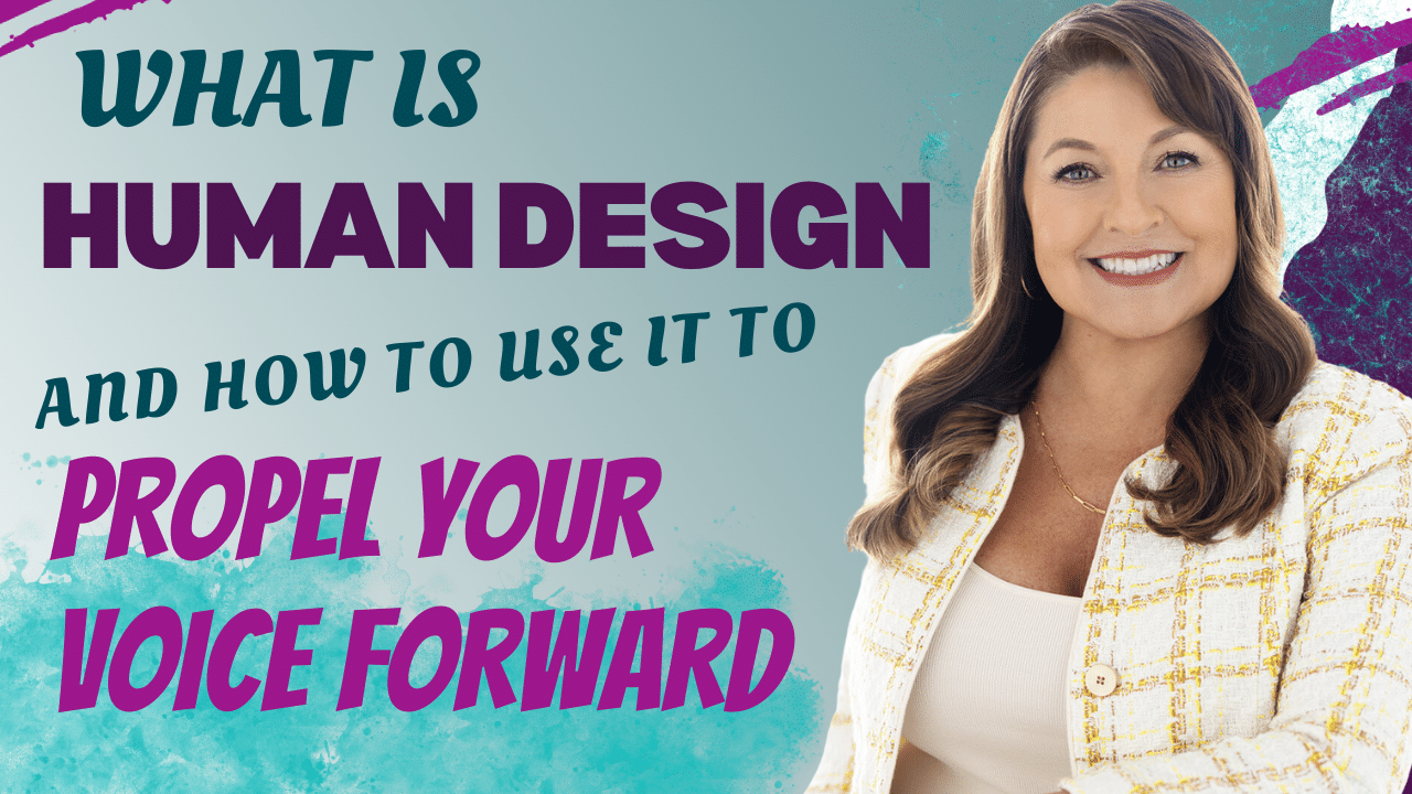 Ep #25 What is Human Design and How to use it to Propel Your Voice Forward