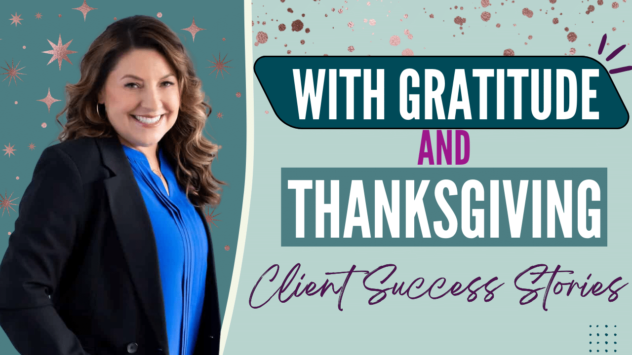 EP #31 With Gratitude and Thanksgiving – Client Success Stories